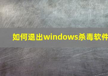 如何退出windows杀毒软件