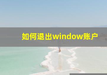 如何退出window账户