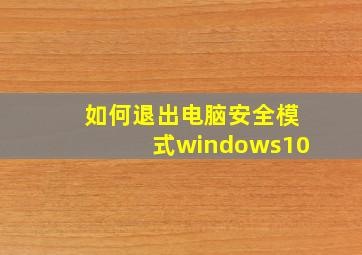 如何退出电脑安全模式windows10