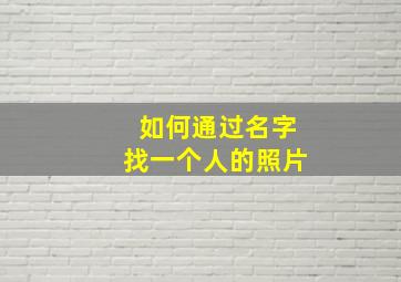 如何通过名字找一个人的照片