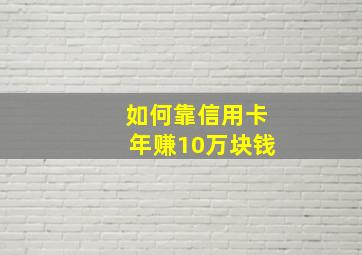 如何靠信用卡年赚10万块钱