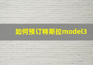 如何预订特斯拉model3