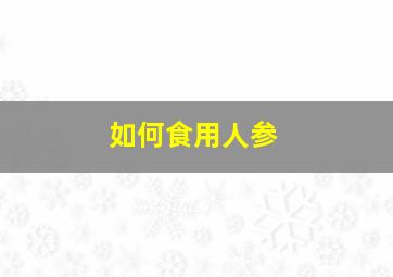 如何食用人参