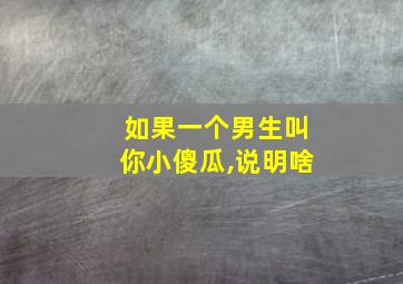 如果一个男生叫你小傻瓜,说明啥