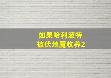 如果哈利波特被伏地魔收养2