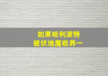 如果哈利波特被伏地魔收养一