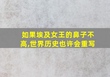 如果埃及女王的鼻子不高,世界历史也许会重写