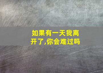 如果有一天我离开了,你会难过吗