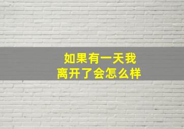 如果有一天我离开了会怎么样