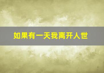 如果有一天我离开人世