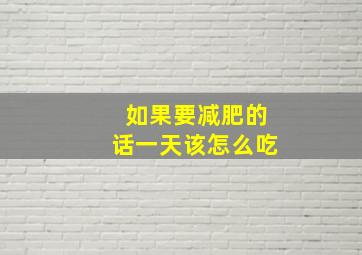 如果要减肥的话一天该怎么吃