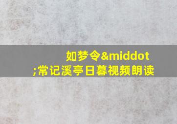 如梦令·常记溪亭日暮视频朗读