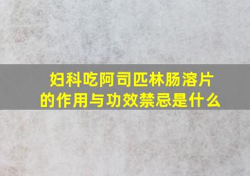 妇科吃阿司匹林肠溶片的作用与功效禁忌是什么