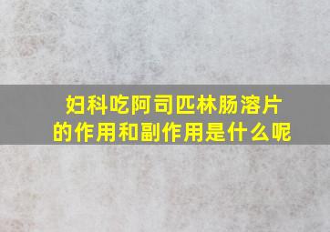 妇科吃阿司匹林肠溶片的作用和副作用是什么呢