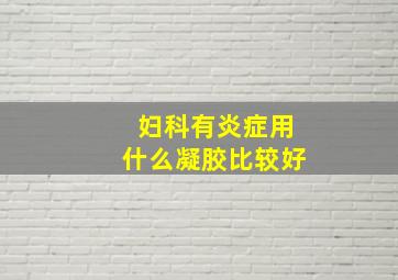 妇科有炎症用什么凝胶比较好