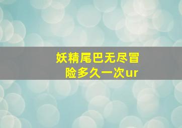 妖精尾巴无尽冒险多久一次ur