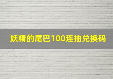 妖精的尾巴100连抽兑换码