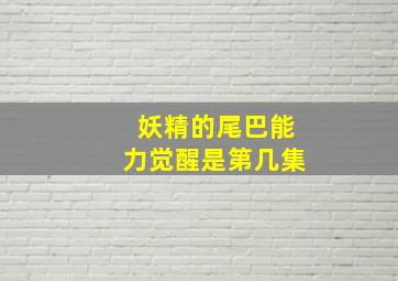 妖精的尾巴能力觉醒是第几集