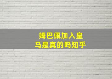 姆巴佩加入皇马是真的吗知乎