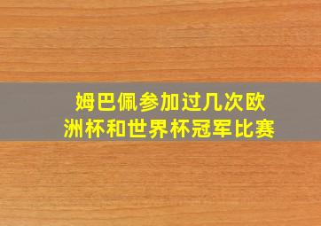 姆巴佩参加过几次欧洲杯和世界杯冠军比赛