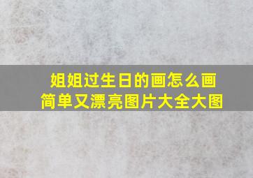 姐姐过生日的画怎么画简单又漂亮图片大全大图