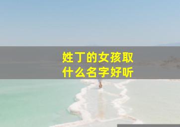 姓丁的女孩取什么名字好听