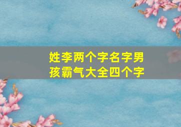 姓李两个字名字男孩霸气大全四个字