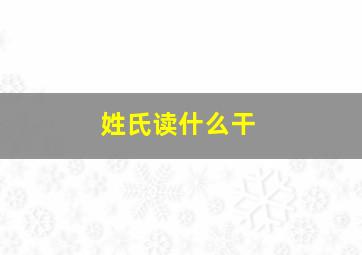 姓氏读什么干