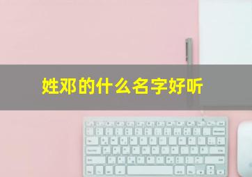 姓邓的什么名字好听