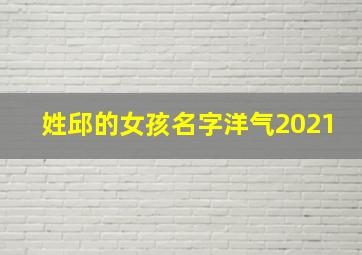 姓邱的女孩名字洋气2021