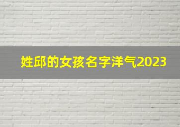 姓邱的女孩名字洋气2023