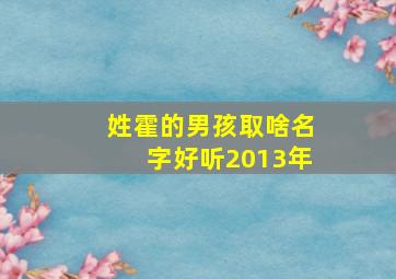 姓霍的男孩取啥名字好听2013年