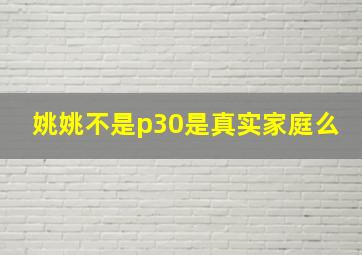 姚姚不是p30是真实家庭么