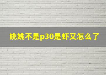 姚姚不是p30是虾又怎么了