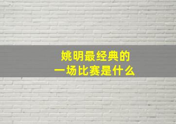 姚明最经典的一场比赛是什么