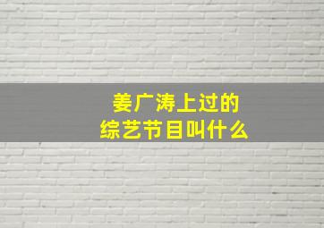 姜广涛上过的综艺节目叫什么