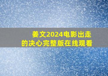 姜文2024电影出走的决心完整版在线观看