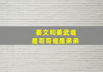 姜文和姜武谁是哥哥谁是弟弟