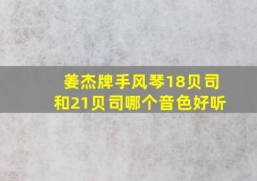 姜杰牌手风琴18贝司和21贝司哪个音色好听