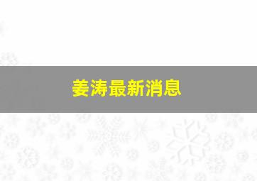 姜涛最新消息