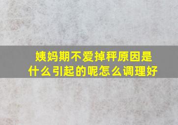 姨妈期不爱掉秤原因是什么引起的呢怎么调理好