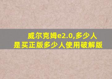 威尔克姆e2.0,多少人是买正版多少人使用破解版