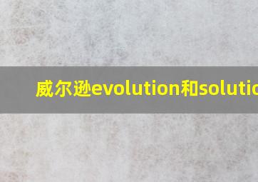 威尔逊evolution和solution