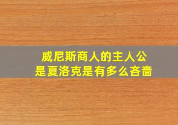 威尼斯商人的主人公是夏洛克是有多么吝啬