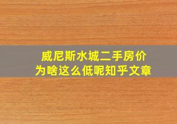 威尼斯水城二手房价为啥这么低呢知乎文章