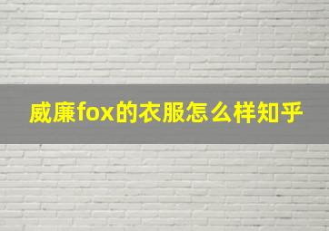 威廉fox的衣服怎么样知乎