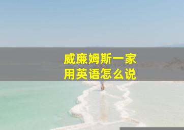 威廉姆斯一家用英语怎么说