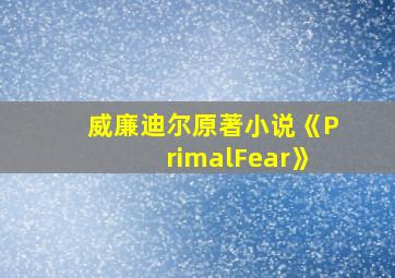 威廉迪尔原著小说《PrimalFear》