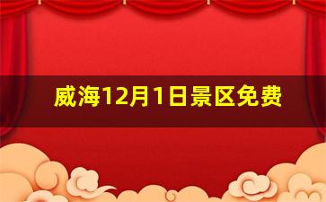 威海12月1日景区免费