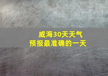 威海30天天气预报最准确的一天